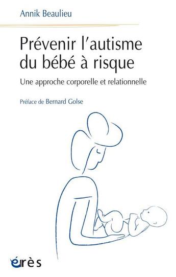 Couverture du livre « Prévenir l'autisme du bébé à risque : une approche corporelle et relationnelle » de Annick Beaulieu aux éditions Eres