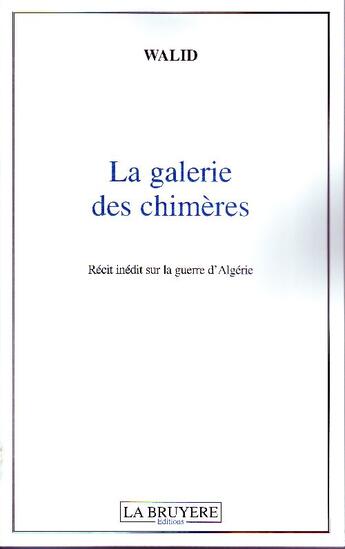 Couverture du livre « La galerie des chimères ; récit inédit sur la guerre d'Algérie » de Walid aux éditions La Bruyere