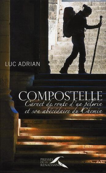 Couverture du livre « Compostelle ; carnet de route d'un pélerin et son abécédaire du chemin » de Adrian Luc aux éditions Presses De La Renaissance