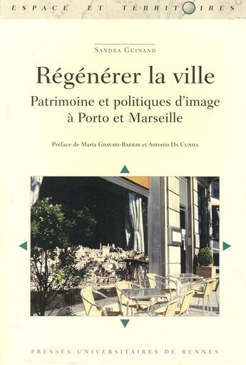 Couverture du livre « Régénérer la ville ; patrimoine et politiques d'image à Porto et Marseille » de Sandra Guinand aux éditions Pu De Rennes