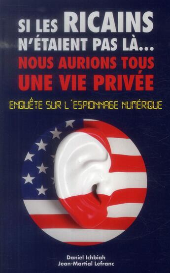 Couverture du livre « Si les ricains n'étaient pas là... nous aurions une vie privée ; enquête sur l'espionnage numérique » de Daniel Ichbiah et Jean-Martial Lefranc aux éditions First Interactive