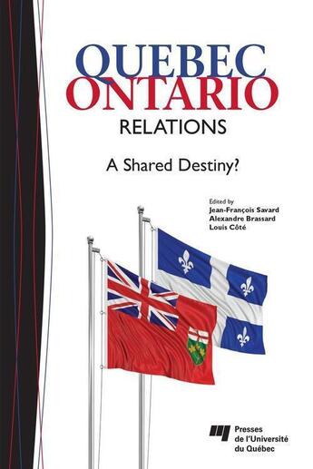 Couverture du livre « Quebec-Ontario Relations ; a shared destiny? » de Louis Cote et Alexandre Brassard et Jean-Francois Savard aux éditions Pu De Quebec