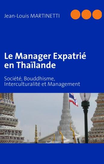 Couverture du livre « Le manager expatrié en Thaïlande ; société, bouddhisme, interculturalité et management » de Jean-Louis Martinetti aux éditions Books On Demand