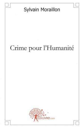 Couverture du livre « Crime pour l'humanite » de Sylvain Moraillon aux éditions Edilivre