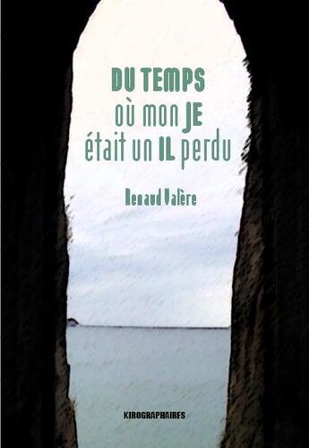 Couverture du livre « Du temps où mon je était un il perdu » de Renaud Valere aux éditions Kirographaires