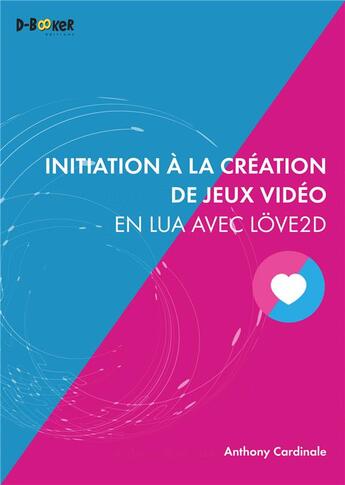 Couverture du livre « Initiation à la création de jeux vidéo en Lua avec Löve2d » de Anthony Cardinale aux éditions D-booker