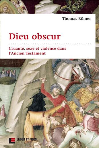 Couverture du livre « Dieu obscur : Cruauté, sexe et violence dans l'Ancien Testament » de Thomas Romer aux éditions Labor Et Fides