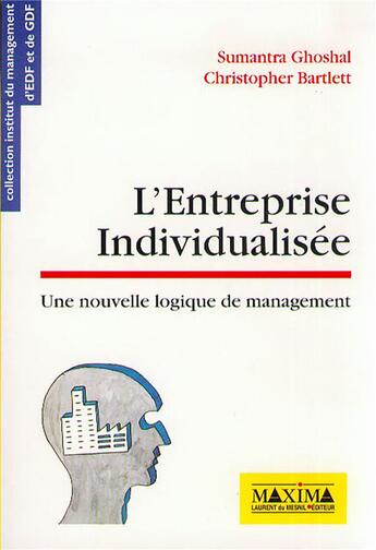 Couverture du livre « L'entreprise individualisée : une nouvelle logique de management » de Sumantra Ghoshal et Christopher Bartlett aux éditions Maxima
