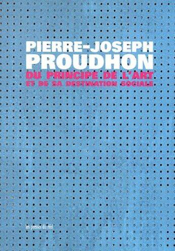 Couverture du livre « Du principe de l'art et de sa destination sociale » de Pierre-Joseph Proudhon aux éditions Les Presses Du Reel