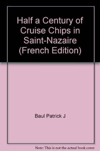 Couverture du livre « Half a century of cruise chips in Saint-Nazaire » de Patrick J. Baul aux éditions Coop Breizh