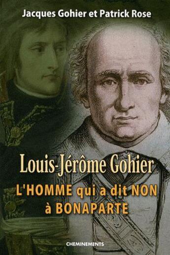 Couverture du livre « Louis-Jérôme Gohier ; l'homme qui a dit non à bonaparte » de Jacques Gohier et Patrick Rose aux éditions Cheminements