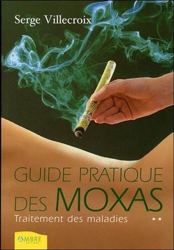 Couverture du livre « Guide pratique des moxas ; traitement des maladies t.2 » de Serge Villecroix aux éditions Ambre