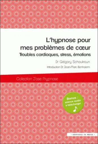 Couverture du livre « L'hypnose pour mes problèmes de coeur ; troubles cardiqaues, stress, émotions » de Schoukroun Gregory aux éditions In Press