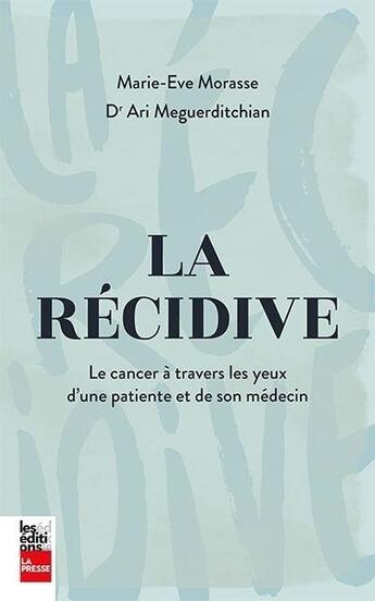 Couverture du livre « La récidive : le cancer à travers les yeux d'une patiente et de son médecin » de Marie-Eve Morasse et Ari Meguerditchian aux éditions La Presse