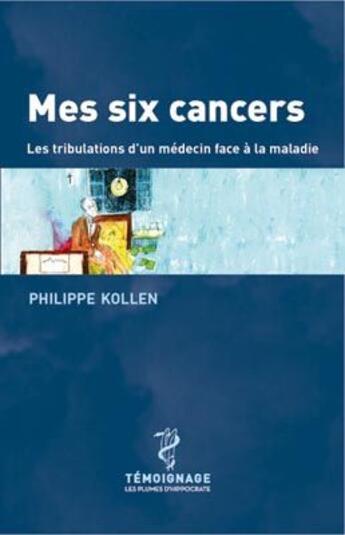 Couverture du livre « Mes six cancers ; les tribulations d'un médecin face à la maladie » de Philippe Kollen aux éditions Glyphe