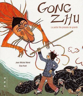 Couverture du livre « Gong Zhu ; la petite fille pressée de grandir » de Elsa Huet et Jean-Michel Morel aux éditions Points De Suspension