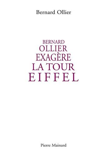 Couverture du livre « Bernard Ollier exagère la Tour Eiffel » de Bernard Ollier aux éditions Pierre Mainard