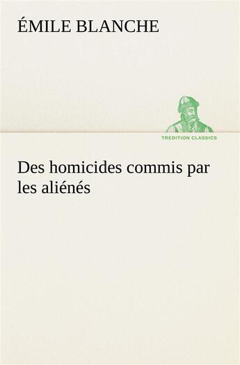 Couverture du livre « Des homicides commis par les alienes » de Blanche Emile aux éditions Tredition