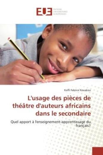 Couverture du livre « L'usage des pieces de theatre d'auteurs africains dans le secondaire : Quel apport A l'enseignement-apprentissage du français? » de Koffi Kouakou aux éditions Editions Universitaires Europeennes