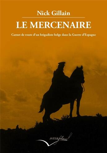 Couverture du livre « Le mercenaire ; carnet de route d'un brigadiste dans la guerre d'Espagne » de Nick Gillain aux éditions Interfolio Livres