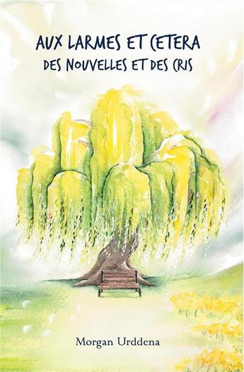 Couverture du livre « Aux larmes et cetera : des nouvelles et des cris » de Morgan Urddena aux éditions Librinova