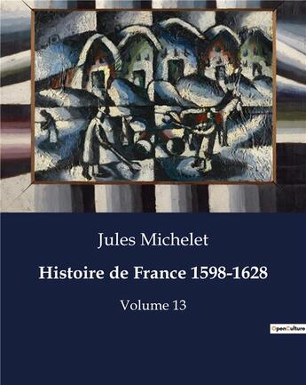 Couverture du livre « Histoire de France 1598-1628 : Volume 13 » de Jules Michelet aux éditions Culturea