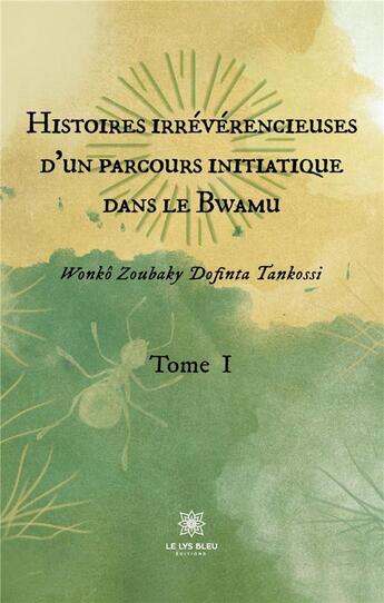 Couverture du livre « Histoires irrévérencieuses d'un parcours initiatique dans le Bwamu : Tome I » de Wonko Zoubaky Dofint aux éditions Le Lys Bleu