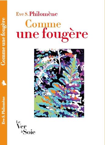 Couverture du livre « Comme une fougère » de Eve S. Philomene aux éditions Le Ver A Soie