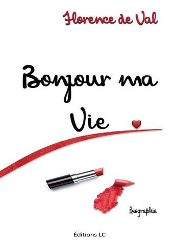 Couverture du livre « Bonjour ma vie » de Florence De Val aux éditions Editions Lc