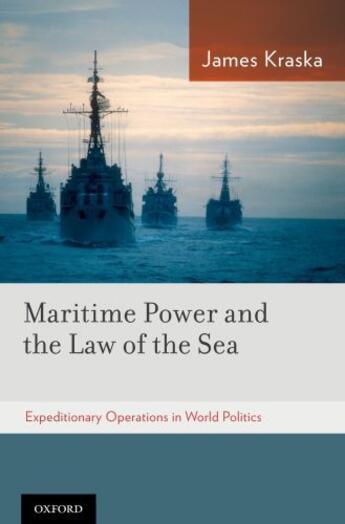 Couverture du livre « Maritime Power and the Law of the Sea:: Expeditionary Operations in Wo » de Kraska James aux éditions Oxford University Press Usa