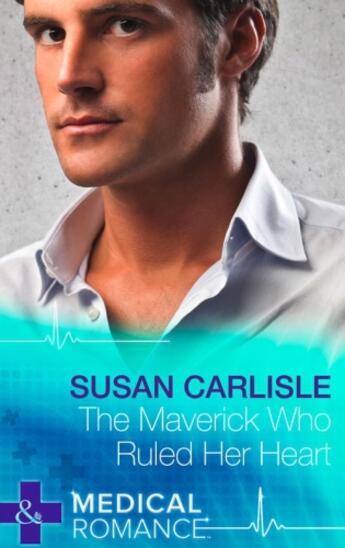 Couverture du livre « The Maverick Who Ruled Her Heart (Mills & Boon Medical) (Heart of Miss » de Susan Carlisle aux éditions Mills & Boon Series