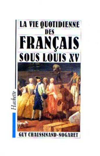 Couverture du livre « La Vie Quotidienne Des Francais Sous Louis Xv » de Guy Chaussinand-Nogaret aux éditions Hachette Litteratures