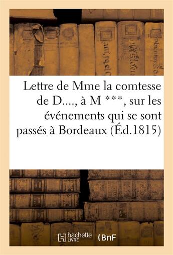 Couverture du livre « Lettre de mme la comtesse de d...., a m ***, sur les evenements qui se sont passes a bordeaux (1815) » de Mme La Comtesse De D aux éditions Hachette Bnf