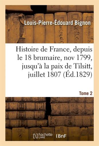 Couverture du livre « Histoire de france, depuis le 18 brumaire, nov1799, jusqu'a la paix de tilsitt, juillet 1807. t. 2 » de Bignon L-P-E. aux éditions Hachette Bnf