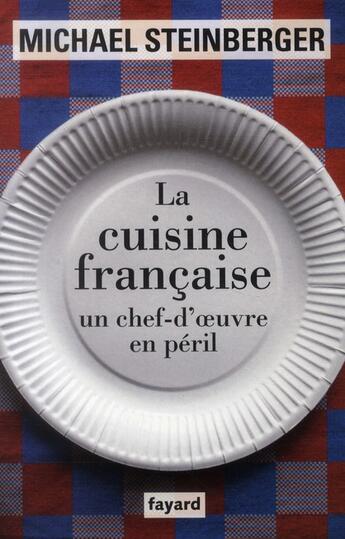 Couverture du livre « La cuisine française, un chef-d'oeuvre en péril » de Michael Steinberger aux éditions Fayard