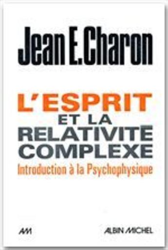 Couverture du livre « L'esprit et la relativité complexe » de Jean-E Charon aux éditions Albin Michel