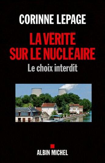 Couverture du livre « La vérité sur le nucléaire ; le choix interdit » de Corinne Lepage aux éditions Albin Michel