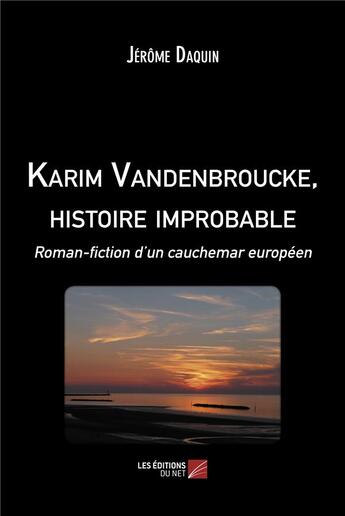 Couverture du livre « Karim Vandenbroucke, histoire improbable : roman-fiction d'un cauchemar européen » de Jerome Daquin aux éditions Editions Du Net