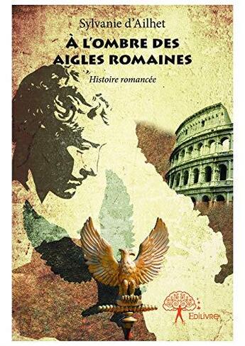 Couverture du livre « A l'ombre des aigles romaines - histoire romancee » de D'Ailhet Sylvanie aux éditions Edilivre