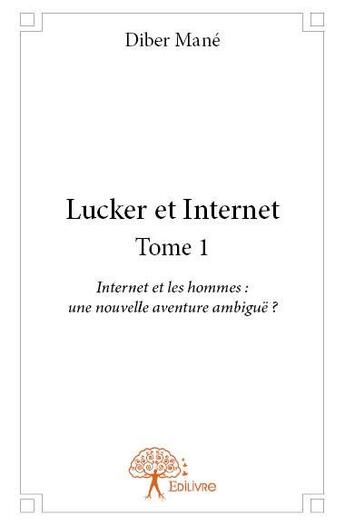 Couverture du livre « Lucker et internet t.1 ; internet et les hommes : une nouvelle aventure ambiguë ? » de Diber Mane aux éditions Edilivre