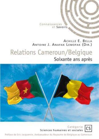 Couverture du livre « Relations Cameroun/Belgique, soixante ans après » de Collectif et Achille E. Bella et Antoine J. Anafak Lemofak aux éditions Connaissances Et Savoirs