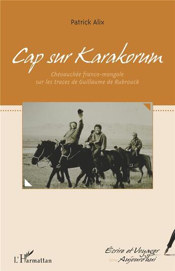 Couverture du livre « Cap sur karakorum - chevauchee franco-mongole sur les traces de guillaume de rubrouck » de Alix Patrick aux éditions L'harmattan