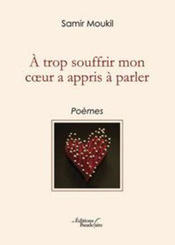 Couverture du livre « A trop souffrir mon coeur a appris a » de Moukil Samir aux éditions Baudelaire