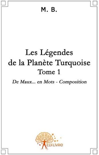 Couverture du livre « Les légendes de la planète turquoise t.1 » de M. B. aux éditions Edilivre