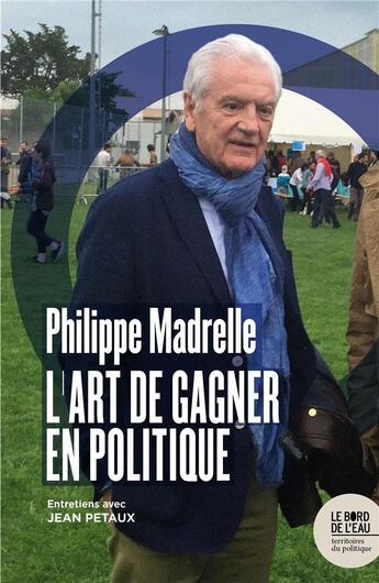 Couverture du livre « L'art de gagner en politique ; entretiens avec Jean Petaux » de Philippe Madrelle aux éditions Bord De L'eau