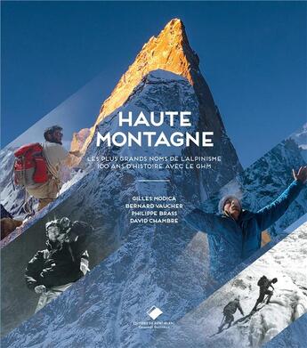 Couverture du livre « Haute montagne ; les plus grands noms de l'alpinisme ; 100 ans d'histoire avec le GHM » de Gilles Modica et Bernard Vaucher et David Chambre et Phillipe Brass aux éditions Editions Du Mont-blanc