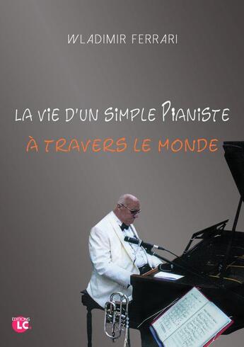 Couverture du livre « La simple vie d'un pianiste à travers le monde » de Wladimir Ferrari aux éditions Editions Lc