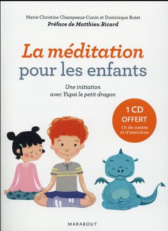 Couverture du livre « La méditation pour les enfants ; une initiation avec Yupsie le petit dragon » de Marie-Christine Champeaux-Cunin et Dominique Butet aux éditions Marabout