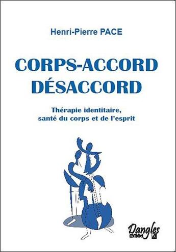 Couverture du livre « Corps-accord désaccord ; thérapie identitaire, santé du corps et de l'esprit » de Henri-Pierre Pace aux éditions Dangles