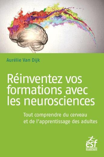 Couverture du livre « Réinventez vos formations avec les neurosciences ; tout comprendre du cerveau et de l'apprentissage des adultes » de Aurelie Van Dijk aux éditions Esf